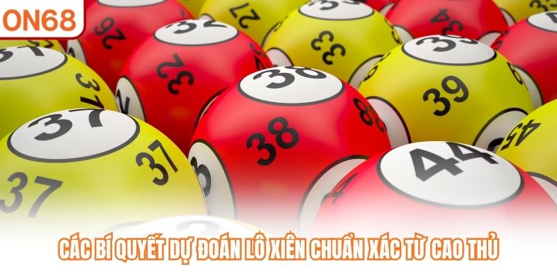 Các bí quyết dự đoán lô xiên chuẩn xác từ cao thủ