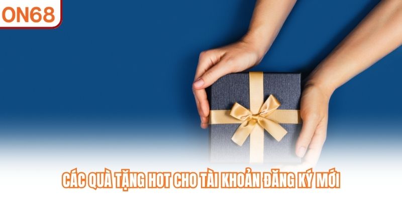 Các quà tặng hot cho tài khoản đăng ký mới