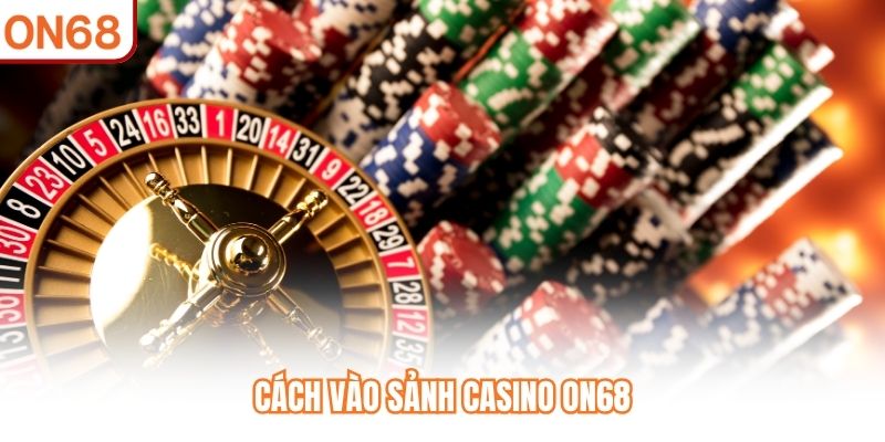 Cách vào sảnh Casino ON68