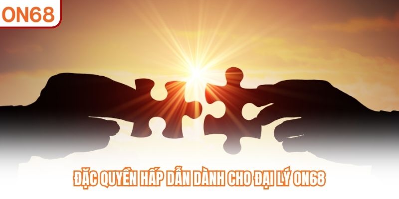Đặc quyền hấp dẫn dành cho đại lý ON68