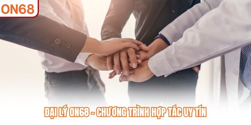 Đại lý ON68 - Chương trình hợp tác uy tín