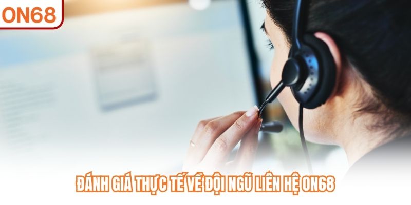 Đánh giá thực tế về đội ngũ liên hệ ON68
