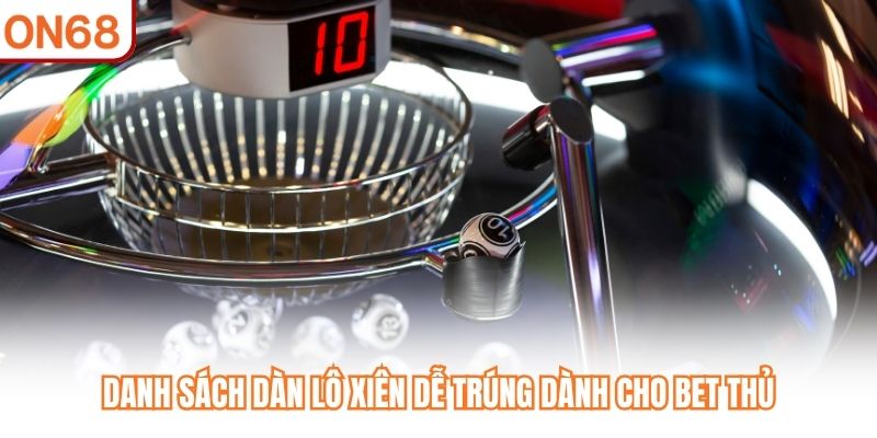 Danh sách dàn lô xiên dễ trúng dành cho bet thủ