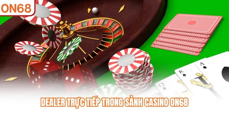 Dealer trực tiếp trong sảnh Casino ON68