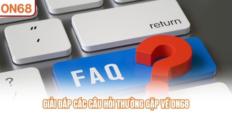 Giải đáp các câu hỏi thường gặp về ON68