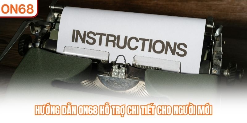 Hướng Dẫn ON68 hỗ trợ chi tiết cho người mới