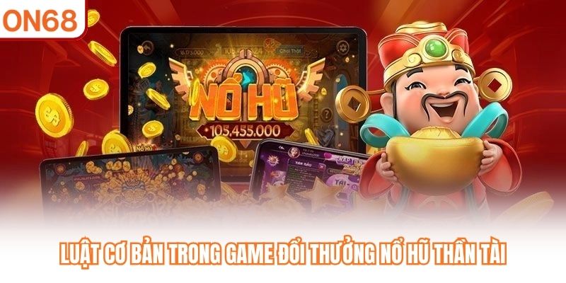 Luật cơ bản trong game đổi thưởng Nổ Hũ Thần Tài