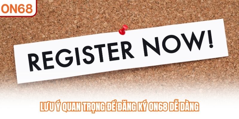 Lưu ý quan trọng để đăng ký ON68 dễ dàng