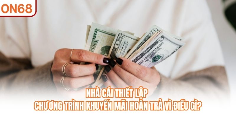 Nhà cái thiết lập chương trình khuyến mãi hoàn trả vì điều gì?