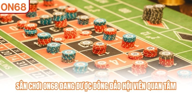 Sân chơi ON68 đang được đông đảo hội viên quan tâm