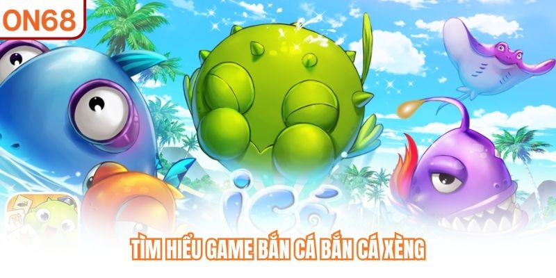 Tìm hiểu game bắn cá Bắn Cá Xèng