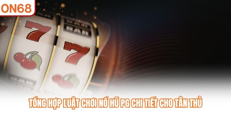 Tổng hợp luật chơi Nổ Hũ PG chi tiết cho tân thủ